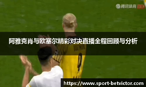 阿雅克肖与欧塞尔精彩对决直播全程回顾与分析